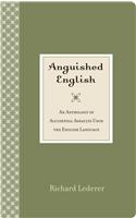 Anguished English: An Anthology of Accidental Assaults Upon the English Language