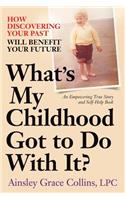 What's My Childhood Got to Do With It?