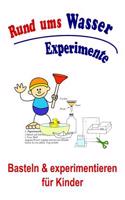 Basteln Und Experimentieren Fur Kinder: Experimente Rund Ums Wasser