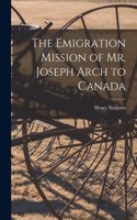 Emigration Mission of Mr. Joseph Arch to Canada [microform]