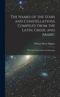 Names of the Stars and Constellations Compiled From the Latin, Greek, and Arabic