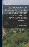 Mosaiken von Ravenna. Beitrag zu einer kritischen Geschichte der altchristlichen Malerei.