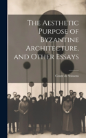 Aesthetic Purpose of Byzantine Architecture, and Other Essays