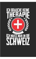 Ich brauche keine Therapie ich muss nur in die Schweiz: Notizbuch A5 liniert 120 Seiten, Notizheft / Tagebuch / Reise Journal, perfektes Geschenk für den Urlaub in der Schweiz