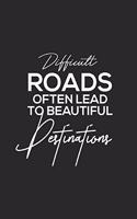 Difficult Roads Often Lead To Beautiful Destinations