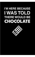 I'm Here Because I Was Told There Would Be Chocolate: 100 page 6 x 9 Male Keto Journal For His Daily Food, Exercise, Meal Tracking Log Ketogenic Diet Food Journal (Weight Loss & Fitness Planners)
