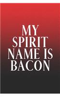 My Spirit Name Is Bacon: Funny Sayings on the cover Journal 104 Lined Pages for Writing and Drawing, Everyday Humorous, 365 days to more Humor & Happiness Year Long Journal 