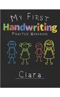 My first Handwriting Practice Workbook Ciara: 8.5x11 Composition Writing Paper Notebook for kids in kindergarten primary school I dashed midline I For Pre-K, K-1, K-2, K-3 I Back To School Gift