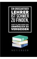 Ein Grossartiger Lehrer Ist Schwer Zu Finden, Hart Zu Verlassen Und Unmöglich Zu Vergessen Notizbuch: A5 Notizbuch liniert als Geschenk für Lehrer - Abschiedsgeschenk für Erzieher und Erzieherinnen - Planer - Terminplaner - Kindergarten - Kita - Schu