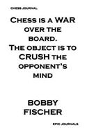 Chess is a WAR over the Board The Object Is To CRUSH The Opponent's Mind (BOBBY FISCHER)
