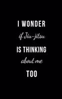 I Wonder if Jiu-jitsu is thinking about me too: BJJ Notes. Lined Notebook