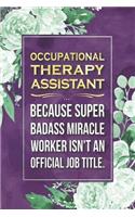 Occupational Therapy Assistant Gift: Occupational Therapy Assistant Because Super Badass Miracle Worker Isn't An Official Job Title Journal Notebook 6 X 9 Blank Lined Pages