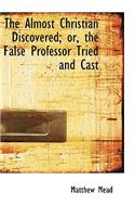 The Almost Christian Discovered; Or, the False Professor Tried and Cast