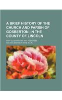 A Brief History of the Church and Parish of Gosberton, in the County of Lincoln; With Illustrations and Pedigrees