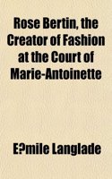 Rose Bertin, the Creator of Fashion at the Court of Marie-Antoinette