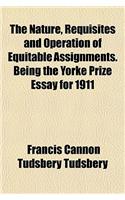The Nature, Requisites and Operation of Equitable Assignments. Being the Yorke Prize Essay for 1911: (English)