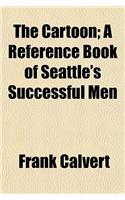 The Cartoon; A Reference Book of Seattle's Successful Men: (English)