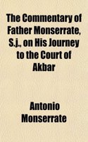 The Commentary of Father Monserrate, S.J., on His Journey to the Court of Akbar