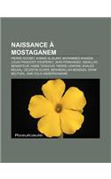 Naissance a Mostaganem: Pierre Goybet, Ahmad Al-Alawi, Mohammed Khadda, Louis Franchet D'Esperey, Jean Fernandez, Abdallah Benanteur(French)