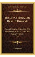 Life of James, Late Duke of Ormonde: Containing an Historical and Genealogical Account of His Grace's Family (1747)