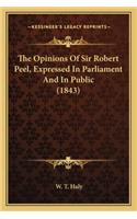 The Opinions Of Sir Robert Peel, Expressed In Parliament And In Public (1843)