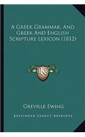 A Greek Grammar, And Greek And English Scripture Lexicon (1812)