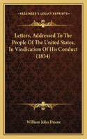 Letters, Addressed To The People Of The United States, In Vindication Of His Conduct (1834)