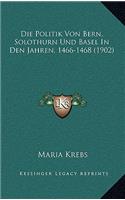 Politik Von Bern, Solothurn Und Basel In Den Jahren, 1466-1468 (1902)