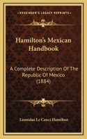 Hamilton's Mexican Handbook: A Complete Description Of The Republic Of Mexico (1884)(English)
