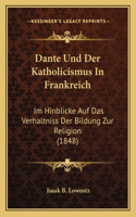 Dante Und Der Katholicismus In Frankreich: Im Hinblicke Auf Das Verhaltniss Der Bildung Zur Religion (1848)