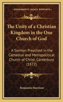 The Unity of a Christian Kingdom in the One Church of God: A Sermon Preached in the Cathedral and Metropolitical Church of Christ, Canterbury (1872)