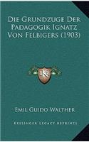 Grundzuge Der Padagogik Ignatz Von Felbigers (1903)