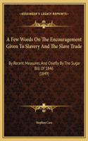 A Few Words On The Encouragement Given To Slavery And The Slave Trade