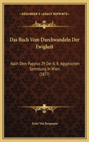 Das Buch Vom Durchwandeln Der Ewigkeit: Nach Dem Papyrus 29 Der K. K. Agyptischen Sammlung In Wien (1877)(German)