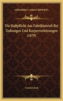 Die Haftpflicht Aus Fabrikbetrieb Bei Todtungen Und Korperverletzungen (1879)