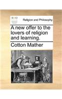 A New Offer to the Lovers of Religion and Learning.: (English)
