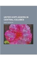 Unter Kopfjagern in Central-Celebes