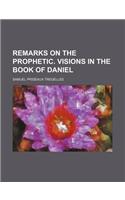Remarks on the Prophetic. Visions in the Book of Daniel
