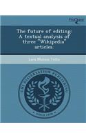 The Future of Editing: A Textual Analysis of Three Wikipedia Articles