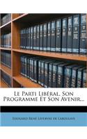 Le Parti Libéral, Son Programme Et Son Avenir...
