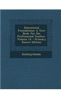 Educational Foundations: A Text Book for the Professional Teacher, Volume 14