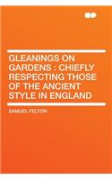 Gleanings on Gardens: Chiefly Respecting Those of the Ancient Style in England: Chiefly Respecting Those of the Ancient Style in England