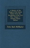 A History of the People of the United States: From the Revolution to the Civil War, Volume 5 - Primary Source Edition: From the Revolution to the Civil War, Volume 5 - Primary Source Edition