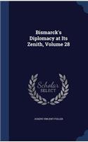 Bismarck's Diplomacy at Its Zenith, Volume 28