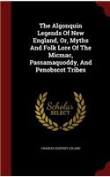 The Algonquin Legends of New England, Or, Myths and Folk Lore of the Micmac, Passamaquoddy, and Penobscot Tribes