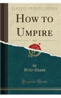 How to Umpire, Vol. 1 (Classic Reprint)