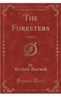 The Foresters: A Novel (Classic Reprint)