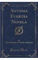 Antonia Fuertes Novela (Classic Reprint)