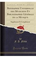 Biographie Universelle Des Musiciens Et Bibliographie GÃ©nÃ©rale de la Musique, Vol. 1: SupplÃ©ment Et ComplÃ©ment (Classic Reprint)