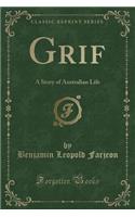 Grif: A Story of Australian Life (Classic Reprint): A Story of Australian Life (Classic Reprint)